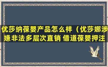 优莎纳葆婴产品怎么样（优莎娜涉嫌非法多层次直销 借道葆婴押注中国市场[2]）